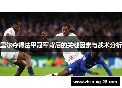 里尔夺得法甲冠军背后的关键因素与战术分析