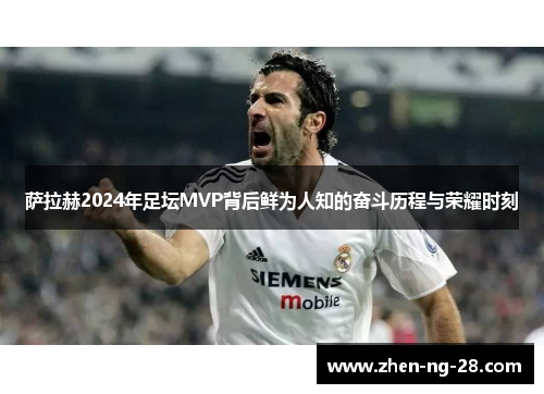 萨拉赫2024年足坛MVP背后鲜为人知的奋斗历程与荣耀时刻