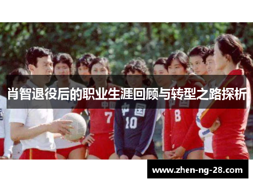 肖智退役后的职业生涯回顾与转型之路探析