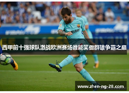 西甲前十强球队激战欧洲赛场谁能笑傲群雄争霸之巅